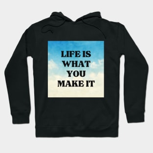 LIFE IS WHAT YOU MAKE IT Hoodie